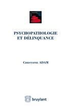 Couverture du livre « Psychopathologie et délinquance » de Christophe Adam aux éditions Bruylant