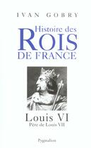 Couverture du livre « Louis vi » de Yvan Gobry aux éditions Pygmalion