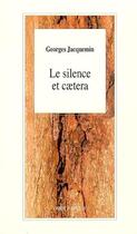 Couverture du livre « Le silence et caetera » de Jacquemin Georges aux éditions L'arbre A Paroles