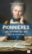Couverture du livre « Les pionnières, ces femmes qui ont fait la science » de Jean C. Baudet aux éditions Pixl