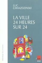 Couverture du livre « La ville 24 heures sur 24 » de Luc Gwiazdzinski aux éditions Editions De L'aube