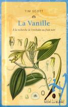 Couverture du livre « La vanille ; à la recherche de l'orchidée au fruit noir » de Tim Ecott aux éditions Noir Sur Blanc