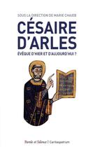 Couverture du livre « Césaire d'Arles ; évêque d'hier et d'aujourd'hui ? » de Marie Chaieb et Collectif aux éditions Parole Et Silence