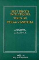 Couverture du livre « Sept Recits Initiatiques Tires Du Yoga-Vasistha » de Hulin M aux éditions Berg International