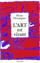 Couverture du livre « L'art est vivant » de Pierre Descargues aux éditions Ecriture