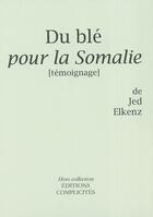 Couverture du livre « Du blé pour la Somalie ; témoignage » de Jed Elkenz aux éditions Complicites