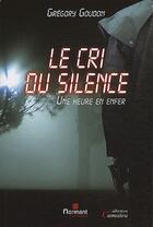 Couverture du livre « Le cri du silence ; une heure en enfer » de Gregory Goudon aux éditions Normant