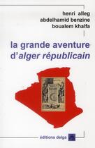 Couverture du livre « La Grande Aventure d'Alger républicain » de Alleg, Abdelha, Henri aux éditions Delga