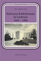 Couverture du livre « Schweizer katholizismus im umbruch 1945 - 1990 » de Urs Altermatt aux éditions Academic Press Fribourg