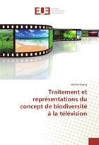 Couverture du livre « Traitement et representations du concept de biodiversite a la television » de Michel Dupuy aux éditions Editions Universitaires Europeennes