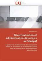 Couverture du livre « Decentralisation et administration des ecoles au senegal » de Cisse-D aux éditions Editions Universitaires Europeennes