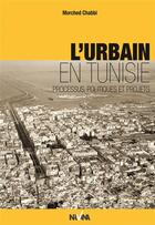 Couverture du livre « L'urbain en Tunisie ; processus et projets » de Morched Chabbi aux éditions Nirvana