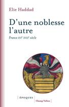 Couverture du livre « D'une noblesse l'autre : France XVIe-XVIIIe siècle » de Elie Haddad aux éditions Champ Vallon