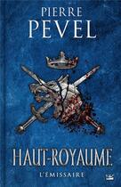 Couverture du livre « Haut-Royaume Tome 5 : l'émissaire » de Pierre Pevel aux éditions Bragelonne