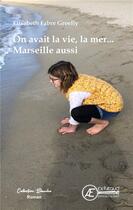 Couverture du livre « On avait la vie, la mer, marseille aussi » de Elisabeth Groelly aux éditions Ex Aequo