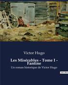 Couverture du livre « Les Misérables - Tome I - Fantine : Un roman historique de Victor Hugo » de Victor Hugo aux éditions Culturea