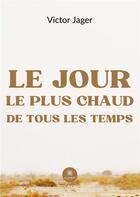 Couverture du livre « Le jour le plus chaud de tous les temps » de Jager Victor aux éditions Le Lys Bleu