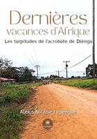 Couverture du livre « Dernieres vacances dafrique - les turpitudes de lacrobate de dienga » de Alexis Nicaise Lepengue aux éditions Le Lys Bleu