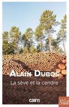 Couverture du livre « La sève et la cendre » de Alain Dubos aux éditions Cairn