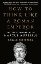 Couverture du livre « HOW TO THINK LIKE A ROMAN EMPEROR - THE STOIC PHILOSOPHY OF MARCUS AURELIUS » de Donald Robertson aux éditions Griffin