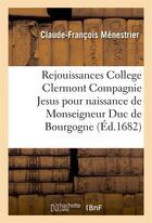 Couverture du livre « Rejouissances college clermont compagnie de jesus pour la naissance de monseigneur duc de bourgogne » de Menestrier C-F. aux éditions Hachette Bnf