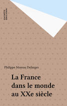 Couverture du livre « La france dans le monde au xx siecle » de Philippe Moreau Defarges aux éditions Hachette Education (reedition Numerique Fenixx)