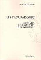 Couverture du livre « Les troubadours, leurs vies, leurs oeuvres, leur influence » de Joseph Anglade aux éditions Slatkine Reprints
