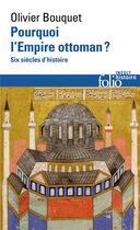 Couverture du livre « Pourquoi l'empire ottoman ? six siècles d'histoire » de Olivier Bouquet aux éditions Folio