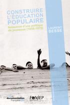 Couverture du livre « Construire l'éducation populaire : naissance d'une politique de jeunesse (1958-1970) » de Fonds De Cooperation aux éditions Documentation Francaise