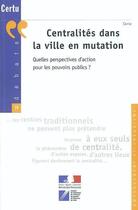 Couverture du livre « Centralites dans la ville en mutation : quelles perspectives d'action pour les pouvoirs publics ? (d » de  aux éditions Cerema