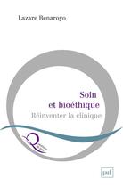 Couverture du livre « Soin et bioéthique ; réinventer la clinique » de Lazare Banaroyo aux éditions Puf