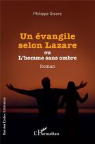 Couverture du livre « Un évangile selon Lazare : ou l'homme sans ombre » de Gisors Philippe aux éditions L'harmattan