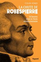 Couverture du livre « La chute de Robespierre : 24h dans le Paris révolutionnaire » de Colin Jones aux éditions Fayard