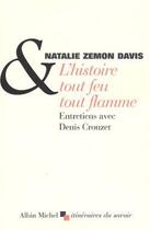 Couverture du livre « L'histoire tout feu tout flamme ; entretiens avec Denis Crouzet » de Zemon Davies N. aux éditions Albin Michel