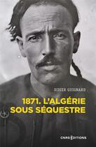 Couverture du livre « L'Algérie sous séquestre : 1871, une coupe dans le corps social » de Didier Guignard aux éditions Cnrs