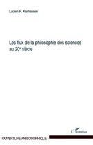 Couverture du livre « Les flux de la philosophie des sciences au 20e siècle » de Lucien R. Karhausen aux éditions L'harmattan