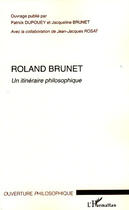 Couverture du livre « Roland Brunet ; un itinéraire philosophique » de Patrick Dupouey et Jacqueline Brunet aux éditions Editions L'harmattan