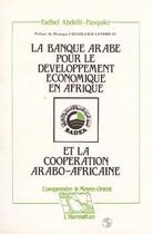 Couverture du livre « La banque arabe pour le developpement économique en Afrique et la coopération arabo-africaine » de Fadhel Abdelli-Pasquier aux éditions Editions L'harmattan