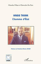 Couverture du livre « Habib Thiam ; l'homme d'Etat » de Mamadou Ndiaye et Mamoudou Ibra Kane aux éditions Editions L'harmattan