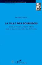 Couverture du livre « Ville des bourgeois ; élites et société urbaine à bâle dans la deuxième moitié du XIXe siècle » de Philipp Sarasin aux éditions Editions L'harmattan