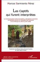 Couverture du livre « Les captifs qui furent interprètes ; la communication entre européens, aborigènes canariens et berbères durant la conquête des Canaries et de l'Afrique du Nord (1341-1569) » de Marc Sarmiento Perez aux éditions L'harmattan