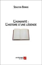 Couverture du livre « L'humanité : l'histoire d'une légende » de Sebastien Bernier aux éditions Editions Du Net