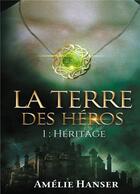 Couverture du livre « La terre des héros t.1 : héritage » de Amelie Hanser aux éditions Books On Demand