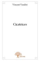 Couverture du livre « Cicatrices » de Vincent Vandist aux éditions Edilivre