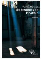 Couverture du livre « Les pendoirs de picardie - roman » de Yannick Martelet aux éditions Editions Edilivre