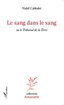 Couverture du livre « Le sang dans le sang ; ou le tribunal de la terre » de Nabil Cabbabe aux éditions Editions L'harmattan