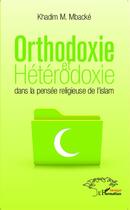 Couverture du livre « Orthodoxie et hétérodoxie dans la pensée religieuse de l'Islam » de Khadim Mbacke aux éditions L'harmattan