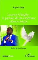 Couverture du livre « Laurent gbagbo : la passion d'une esperance democratique » de Dagbo Raphael aux éditions L'harmattan