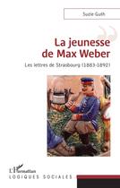 Couverture du livre « La jeunesse de Max Weber ; les lettres de Strasbourg (1883-1892) » de Suzie Guth aux éditions L'harmattan