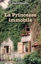 Couverture du livre « La princesse immobile » de Chantal Delacote aux éditions L'harmattan